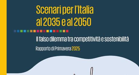 Pubblicato il Rapporto di Primavera dell’ASviS: “Scenari per l’Italia al 2035 e al 2050. Il falso dilemma tra competitività e sostenibilità”, 